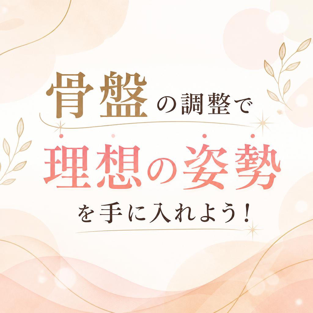 骨盤の調整で理想の姿勢を手に入れよう！